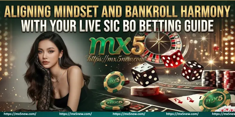 Aligning Mindset and Bankroll Harmony with Your Live Sic Bo Betting Guide