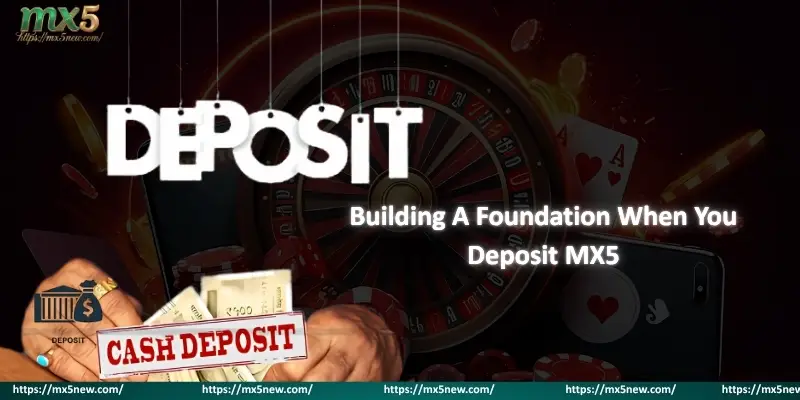 Building A Foundation When You Deposit MX5