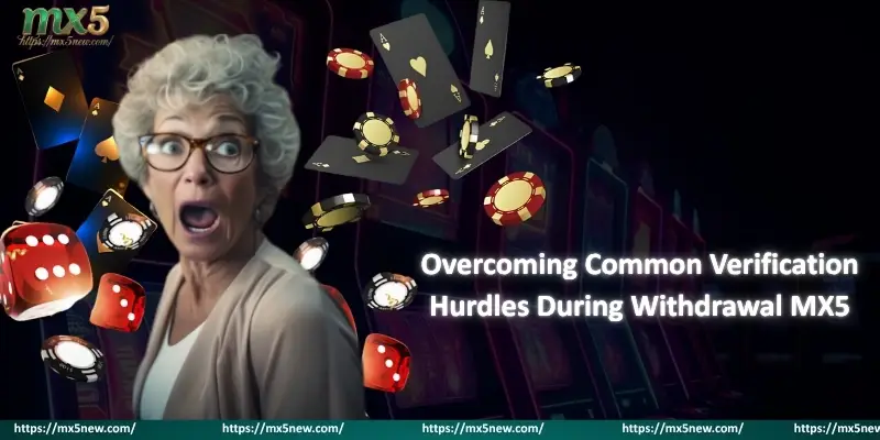 Overcoming Common Verification Hurdles During Withdrawal MX5