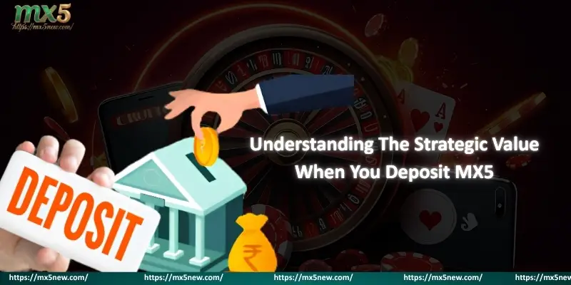 Understanding The Strategic Value When You Deposit MX5
